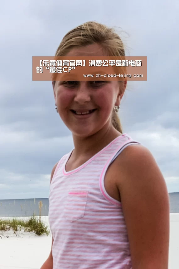 【乐竟体育官网】消费公平是新电商的“最佳CP”(图2) 乐竟体育app